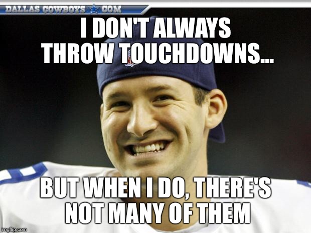 Tony Romo | I DON'T ALWAYS THROW TOUCHDOWNS... BUT WHEN I DO, THERE'S NOT MANY OF THEM | image tagged in tony romo | made w/ Imgflip meme maker