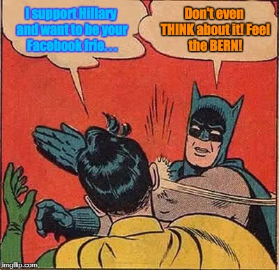 Batman Slapping Robin | I support Hillary and want to be your Facebook frie. . . Don't even THINK about it!
Feel the BERN! | image tagged in memes,batman slapping robin | made w/ Imgflip meme maker