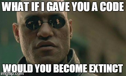 Matrix Morpheus Meme | WHAT IF I GAVE YOU A CODE WOULD YOU BECOME EXTINCT | image tagged in memes,matrix morpheus | made w/ Imgflip meme maker