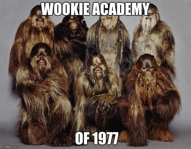 Wookies, Star Wars, Forest World Problems | WOOKIE ACADEMY; OF 1977 | image tagged in wookies star wars forest world problems | made w/ Imgflip meme maker