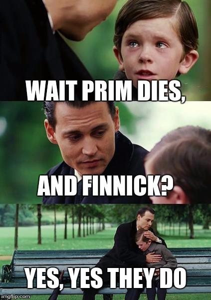 Finding Neverland Meme | WAIT PRIM DIES, AND FINNICK? YES, YES THEY DO | image tagged in memes,finding neverland | made w/ Imgflip meme maker