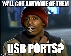 Y'all Got Any More Of That Meme | YA'LL GOT ANYMORE OF THEM; USB PORTS? | image tagged in memes,yall got any more of | made w/ Imgflip meme maker