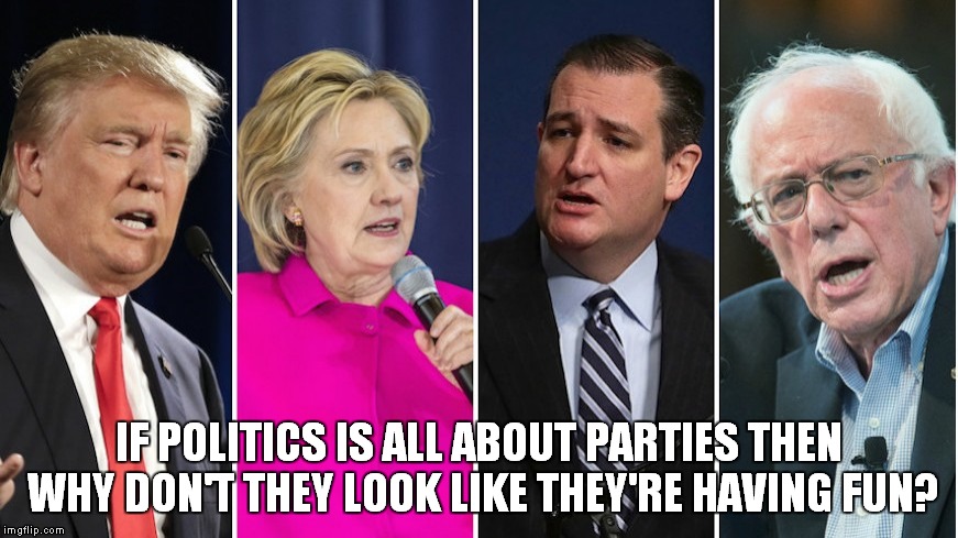 Party on! | IF POLITICS IS ALL ABOUT PARTIES THEN WHY DON'T THEY LOOK LIKE THEY'RE HAVING FUN? | image tagged in candidates,meme,funny,political parties | made w/ Imgflip meme maker