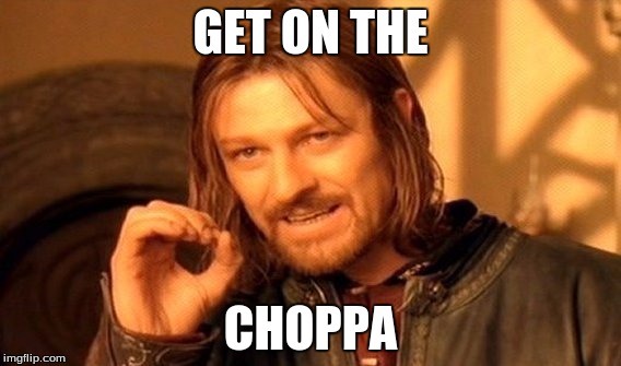 One Does Not Simply Meme | GET ON THE; CHOPPA | image tagged in memes,one does not simply | made w/ Imgflip meme maker
