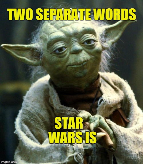 Star Wars Yoda Meme | TWO SEPARATE WORDS STAR   WARS IS | image tagged in memes,star wars yoda | made w/ Imgflip meme maker