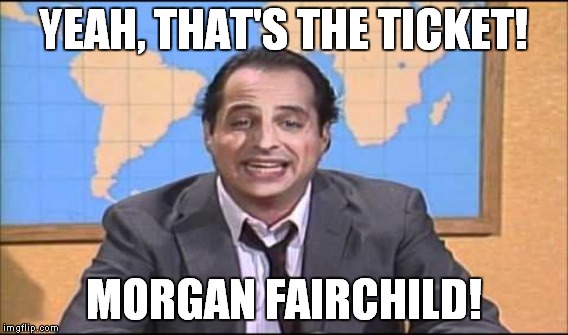 YEAH, THAT'S THE TICKET! MORGAN FAIRCHILD! | made w/ Imgflip meme maker