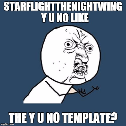 Y U No Meme | STARFLIGHTTHENIGHTWING 
Y U NO LIKE; THE Y U NO TEMPLATE? | image tagged in memes,y u no | made w/ Imgflip meme maker