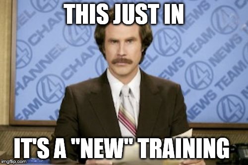 Ron Burgundy | THIS JUST IN; IT'S A "NEW" TRAINING | image tagged in memes,ron burgundy | made w/ Imgflip meme maker