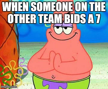 Patrick complot | WHEN SOMEONE ON THE OTHER TEAM BIDS A 7 | image tagged in patrick complot | made w/ Imgflip meme maker