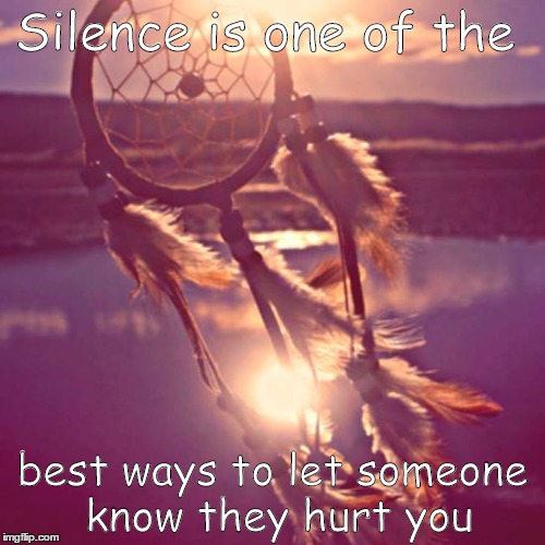 silence | Silence is one of the; best ways to let someone know they hurt you | image tagged in hurt | made w/ Imgflip meme maker