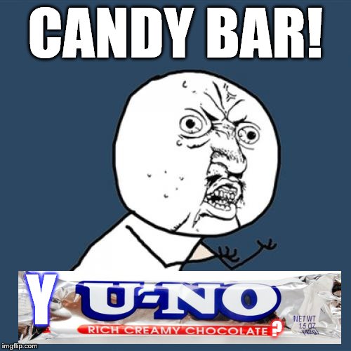 Y U No | CANDY BAR! Y; ? | image tagged in memes,y u no | made w/ Imgflip meme maker