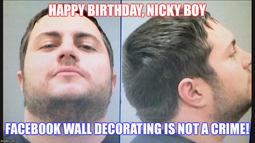 Facebook Wall Decorating is Not a Crime |  HAPPY BIRTHDAY, NICKY BOY; FACEBOOK WALL DECORATING IS NOT A CRIME! | image tagged in ruit,facebook | made w/ Imgflip meme maker