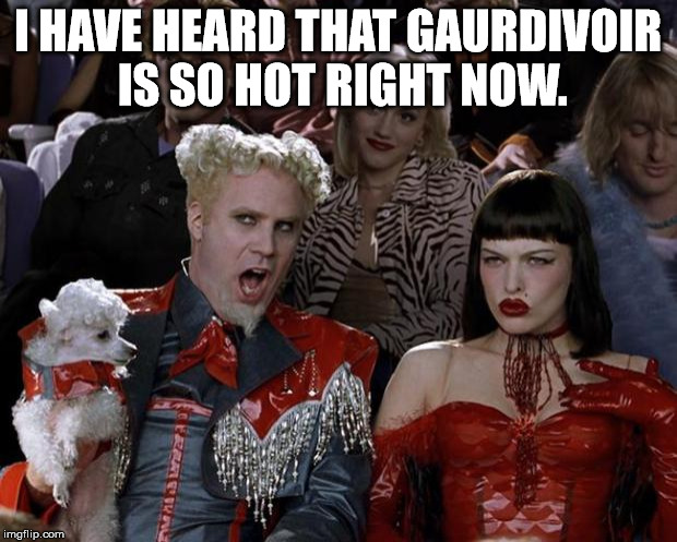 "Enthusiast's" Reaction to Gaurdivoir | I HAVE HEARD THAT GAURDIVOIR IS SO HOT RIGHT NOW. | image tagged in memes,mugatu so hot right now | made w/ Imgflip meme maker