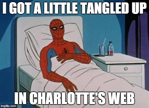 Spiderman Hospital | I GOT A LITTLE TANGLED UP; IN CHARLOTTE'S WEB | image tagged in memes,spiderman hospital,spiderman | made w/ Imgflip meme maker