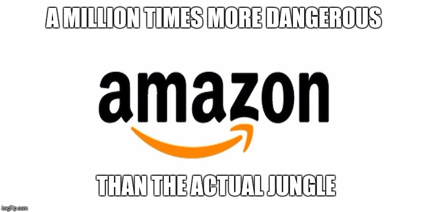 Safeguard Your Wallet! | A MILLION TIMES MORE DANGEROUS; THAN THE ACTUAL JUNGLE | image tagged in money,amazon,online,shopping | made w/ Imgflip meme maker