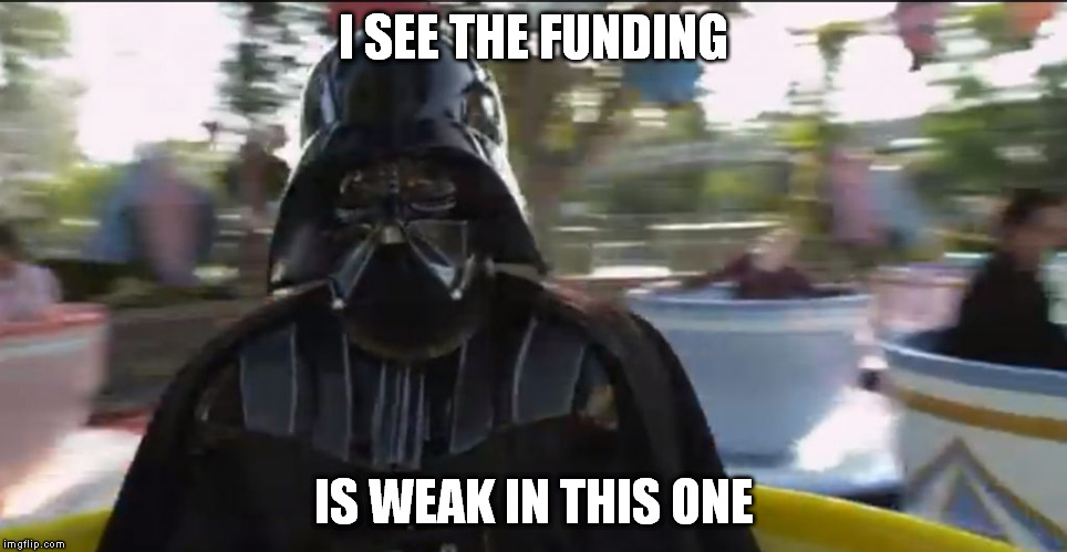 Grumpy Vader | I SEE THE FUNDING IS WEAK IN THIS ONE | image tagged in grumpy vader | made w/ Imgflip meme maker