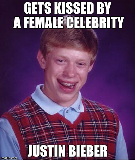 Bad Luck Brian | GETS KISSED BY A FEMALE CELEBRITY; JUSTIN BIEBER | image tagged in memes,bad luck brian | made w/ Imgflip meme maker