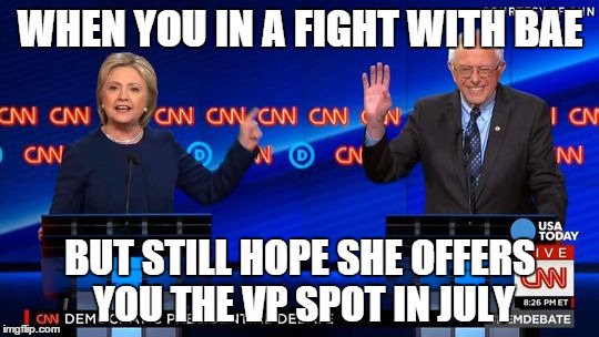 WHEN YOU IN A FIGHT WITH BAE; BUT STILL HOPE SHE OFFERS YOU THE VP SPOT IN JULY | image tagged in bernie sanders,hillary clinton,democrats | made w/ Imgflip meme maker