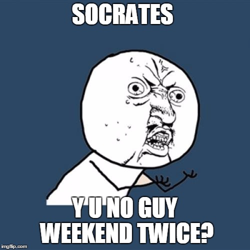 SOCRATES Y U NO GUY WEEKEND TWICE? | image tagged in memes,y u no | made w/ Imgflip meme maker