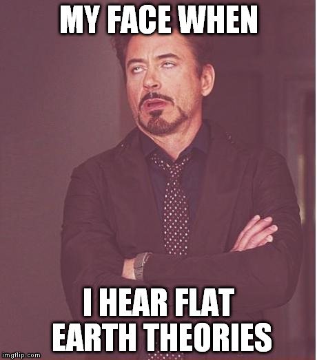 The "Flat Earth Conspiracy" was made by the UN to demonize the Bible & force a one world religion...now that's a radical theory! | MY FACE WHEN; I HEAR FLAT EARTH THEORIES | image tagged in memes,face you make robert downey jr,un agenda,flat earth,bullshit,radical theory | made w/ Imgflip meme maker
