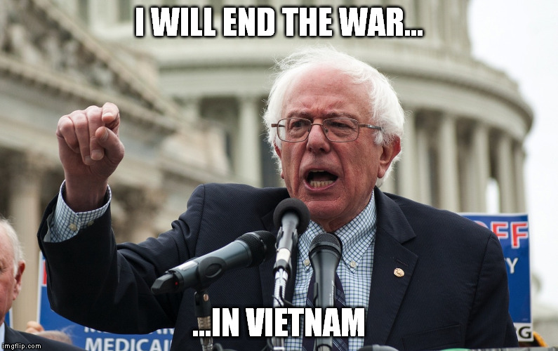 Bernie Sanders | I WILL END THE WAR... ...IN VIETNAM | image tagged in bernie sanders | made w/ Imgflip meme maker