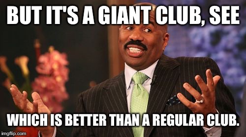 Steve Harvey Meme | BUT IT'S A GIANT CLUB, SEE WHICH IS BETTER THAN A REGULAR CLUB. | image tagged in memes,steve harvey | made w/ Imgflip meme maker