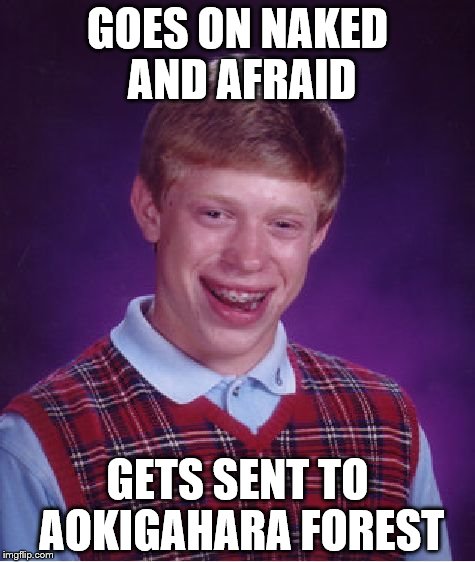 Bad Luck Brian | GOES ON NAKED AND AFRAID; GETS SENT TO AOKIGAHARA FOREST | image tagged in memes,bad luck brian | made w/ Imgflip meme maker