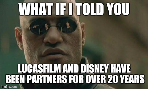 Matrix Morpheus Meme | WHAT IF I TOLD YOU LUCASFILM AND DISNEY HAVE BEEN PARTNERS FOR OVER 20 YEARS | image tagged in memes,matrix morpheus | made w/ Imgflip meme maker