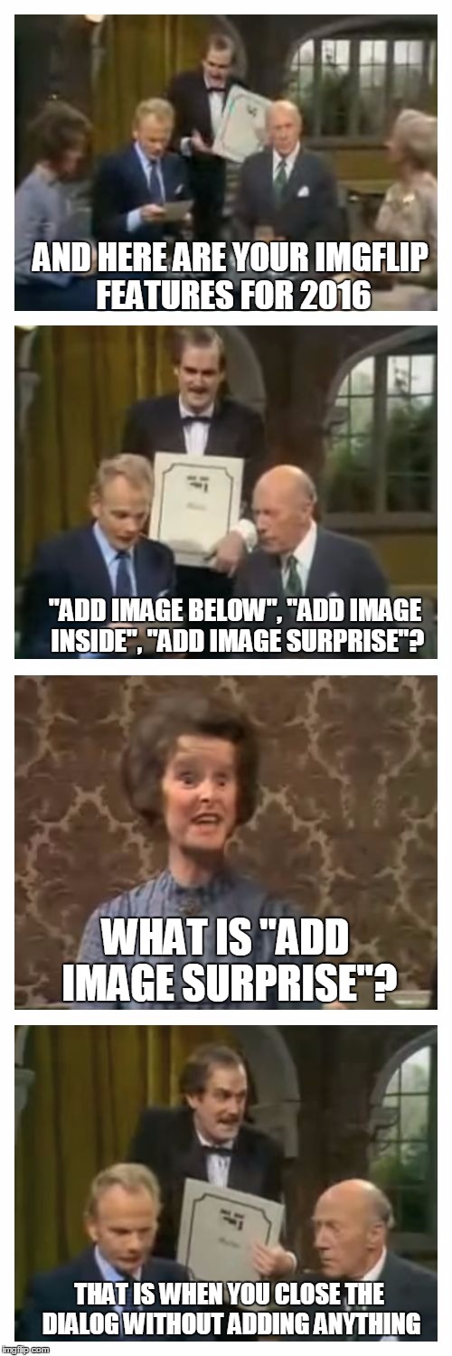 Fawlty Towers feature menu | AND HERE ARE YOUR IMGFLIP FEATURES FOR 2016; "ADD IMAGE BELOW", "ADD IMAGE INSIDE", "ADD IMAGE SURPRISE"? WHAT IS "ADD IMAGE SURPRISE"? THAT IS WHEN YOU CLOSE THE DIALOG WITHOUT ADDING ANYTHING | image tagged in fawlty towers duck menu,memes,imgflip,new feature | made w/ Imgflip meme maker