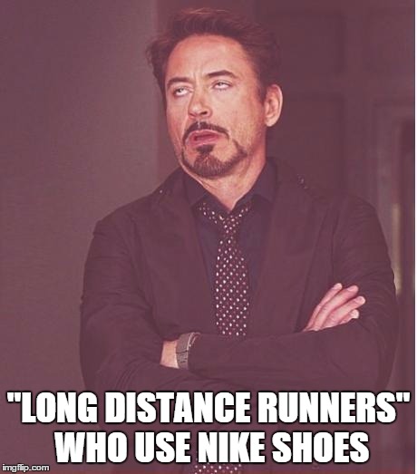 Face You Make Robert Downey Jr | "LONG DISTANCE RUNNERS" WHO USE NIKE SHOES | image tagged in memes,face you make robert downey jr | made w/ Imgflip meme maker