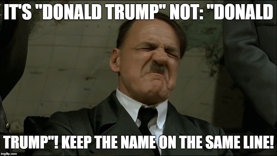 IT'S "DONALD TRUMP" NOT: "DONALD TRUMP"! KEEP THE NAME ON THE SAME LINE! | made w/ Imgflip meme maker