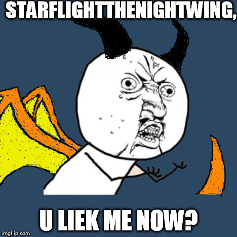 Y U No, Dragon Kid and Imgflip Crayons on the same meme? I'm coming, Front Page! | STARFLIGHTTHENIGHTWING, U LIEK ME NOW? | image tagged in memes,imgflip draw,dragon kid,y u no,y u no guy weekend,dragon | made w/ Imgflip meme maker