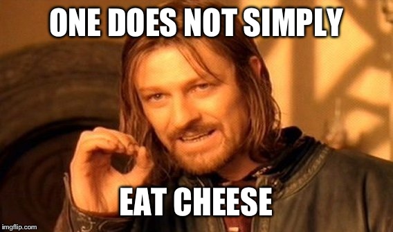 One Does Not Simply | ONE DOES NOT SIMPLY; EAT CHEESE | image tagged in memes,one does not simply | made w/ Imgflip meme maker