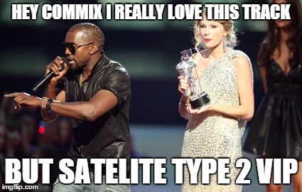Interupting Kanye Meme | HEY COMMIX I REALLY LOVE THIS TRACK; BUT SATELITE TYPE 2 VIP | image tagged in memes,interupting kanye | made w/ Imgflip meme maker