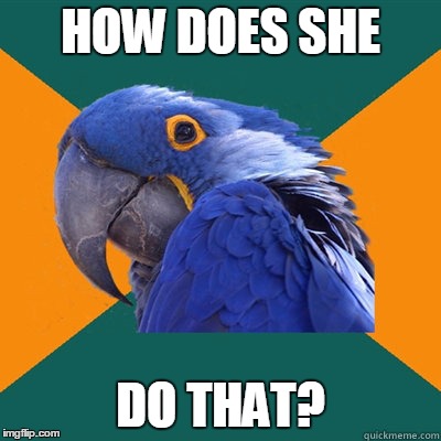 HOW DOES SHE DO THAT? | made w/ Imgflip meme maker