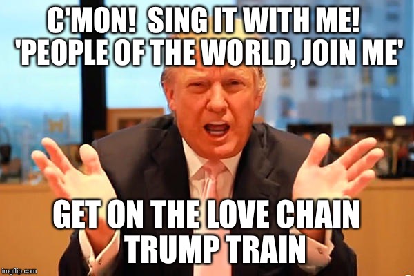 With apologies to The O'Jays, but the Brutha Got Soul! | C'MON!  SING IT WITH ME!  'PEOPLE OF THE WORLD, JOIN ME'; GET ON THE LOVE CHAIN      TRUMP TRAIN | image tagged in trump 2016 | made w/ Imgflip meme maker