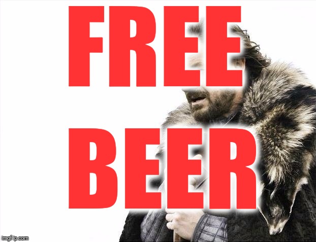 Brace Yourselves X is Coming | FREE; BEER | image tagged in memes,brace yourselves x is coming | made w/ Imgflip meme maker