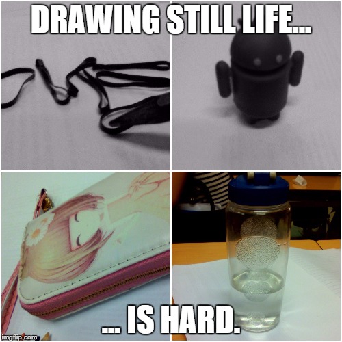 DRAWING STILL LIFE... ... IS HARD. | image tagged in its a trap | made w/ Imgflip meme maker