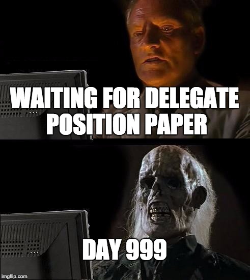 I'll Just Wait Here Meme | WAITING FOR DELEGATE POSITION PAPER; DAY 999 | image tagged in memes,ill just wait here | made w/ Imgflip meme maker