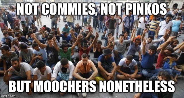 NOT COMMIES, NOT PINKOS BUT MOOCHERS NONETHELESS | made w/ Imgflip meme maker