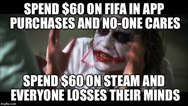 And everybody loses their minds Meme | SPEND $60 ON FIFA IN APP PURCHASES AND NO-ONE CARES; SPEND $60 ON STEAM AND EVERYONE LOSSES THEIR MINDS | image tagged in memes,and everybody loses their minds | made w/ Imgflip meme maker