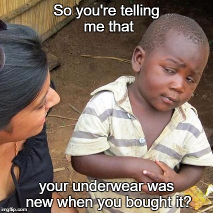 Dead white men's clothes | So you're telling me that; your underwear was new when you bought it? | image tagged in memes,third world skeptical kid | made w/ Imgflip meme maker