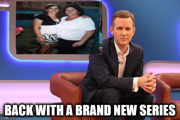 Jeremy Kyle | BACK WITH A BRAND NEW SERIES | image tagged in jeremy kyle | made w/ Imgflip meme maker