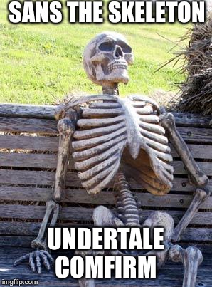 Waiting Skeleton Meme | SANS THE SKELETON; UNDERTALE COMFIRM | image tagged in memes,waiting skeleton | made w/ Imgflip meme maker