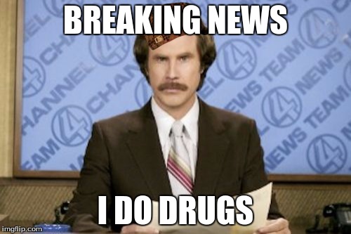 Ron Burgundy Meme | BREAKING NEWS; I DO DRUGS | image tagged in memes,ron burgundy,scumbag | made w/ Imgflip meme maker