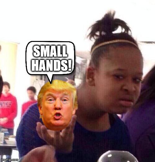 Black Girl Wat | SMALL HANDS! | image tagged in memes,black girl wat | made w/ Imgflip meme maker