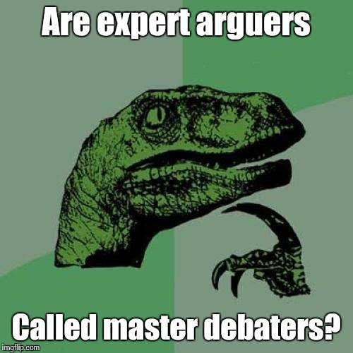Philosoraptor Meme | Are expert arguers; Called master debaters? | image tagged in memes,philosoraptor,trhtimmy,master debater | made w/ Imgflip meme maker