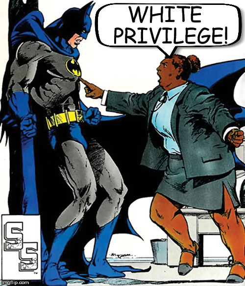 Batmans Life Matters | WHITE  PRIVILEGE! | image tagged in waller | made w/ Imgflip meme maker