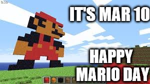 The 1 person who remembers Digitizer will know... | IT'S MAR 10; HAPPY MARIO DAY | image tagged in memes,super mario,games,video games | made w/ Imgflip meme maker