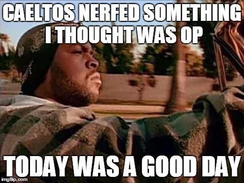 Today Was A Good Day Meme | CAELTOS NERFED SOMETHING I THOUGHT WAS OP; TODAY WAS A GOOD DAY | image tagged in memes,today was a good day | made w/ Imgflip meme maker